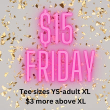 Load image into Gallery viewer, $15 Tee Friday