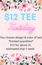 Load image into Gallery viewer, $12 Tee Tuesday
