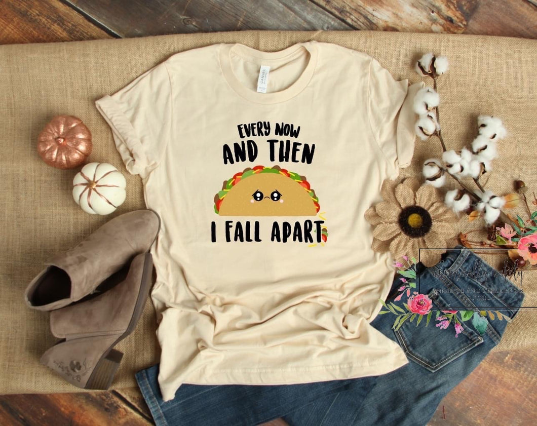 Every now and then I fall apart taco tee