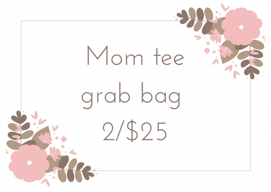 Mom TEE Grab Bag Sale! 2/$25