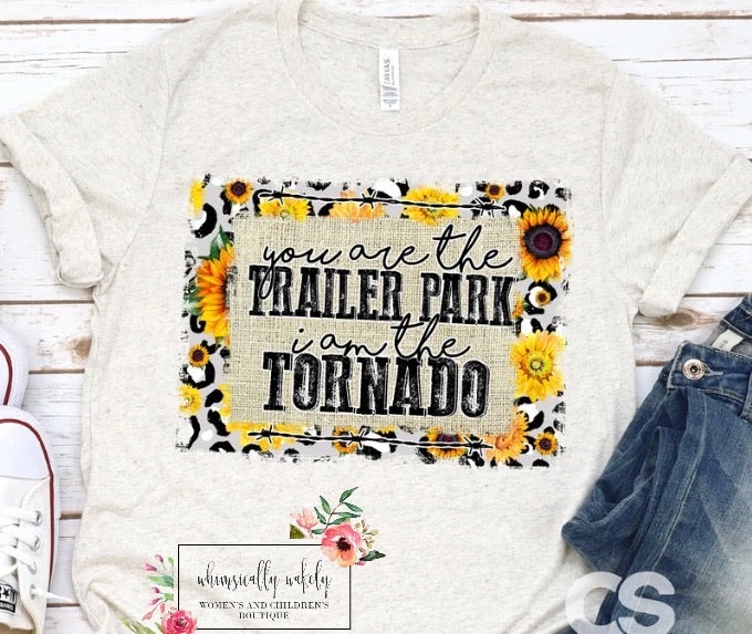 You are trailer park I am the tornado