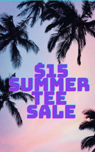Load image into Gallery viewer, $15 Summer Tee Sale
