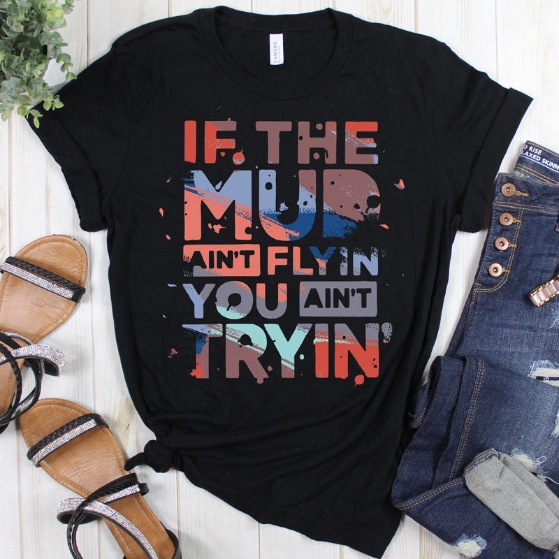 If mud ain’t flying,you ain’t trying